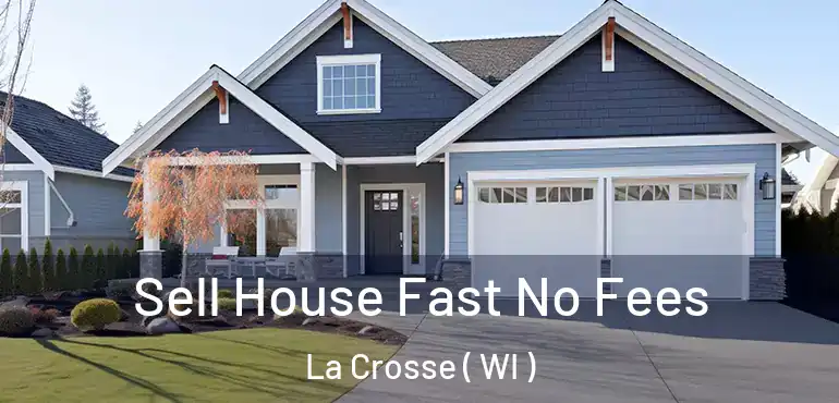  Sell House Fast No Fees La Crosse ( WI )
