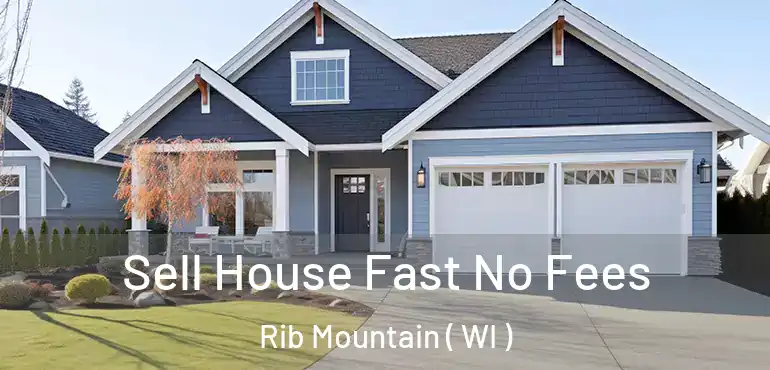 Sell House Fast No Fees Rib Mountain ( WI )