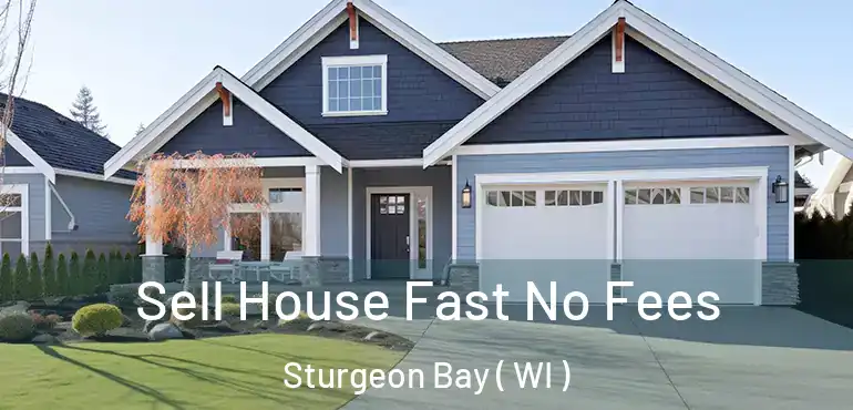  Sell House Fast No Fees Sturgeon Bay ( WI )