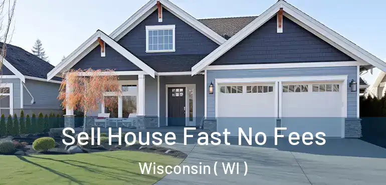  Sell House Fast No Fees Wisconsin ( WI )