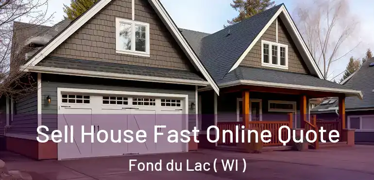  Sell House Fast Online Quote Fond du Lac ( WI )