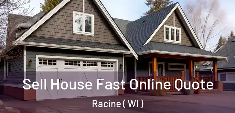  Sell House Fast Online Quote Racine ( WI )