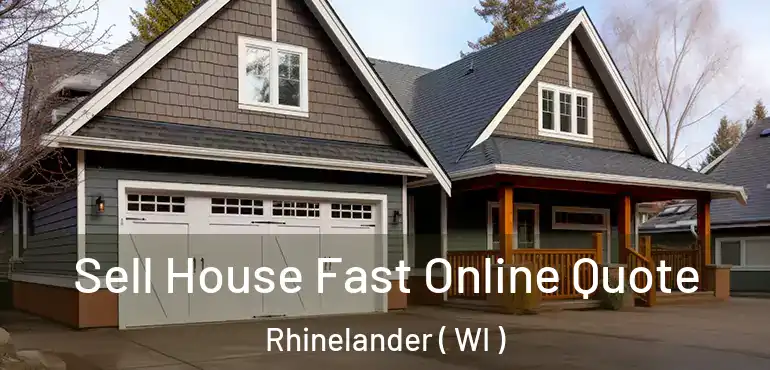  Sell House Fast Online Quote Rhinelander ( WI )