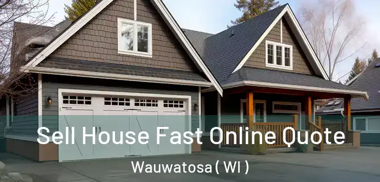 Sell House Fast Online Quote Wauwatosa ( WI )