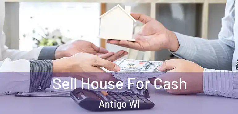  Sell House For Cash Antigo WI