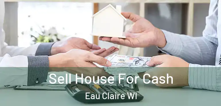  Sell House For Cash Eau Claire WI
