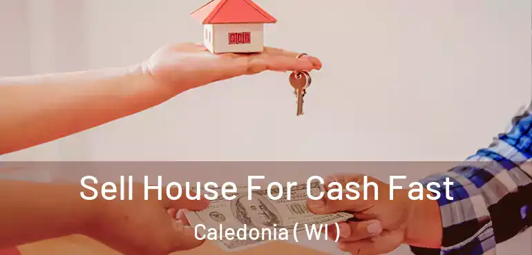  Sell House For Cash Fast Caledonia ( WI )