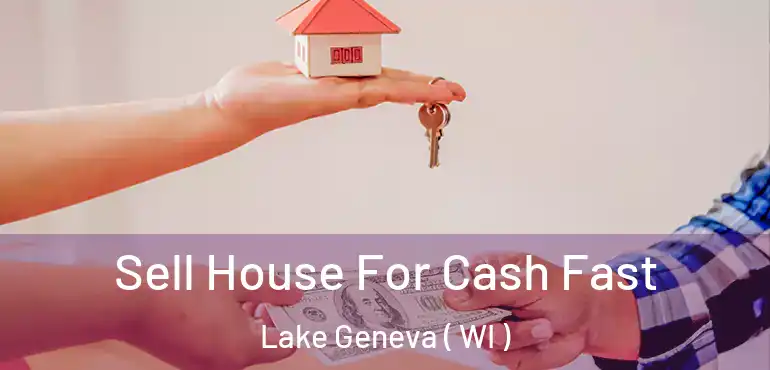  Sell House For Cash Fast Lake Geneva ( WI )