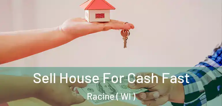  Sell House For Cash Fast Racine ( WI )
