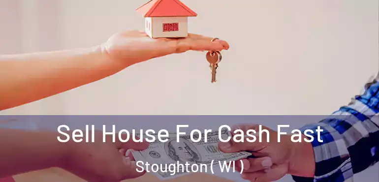 Sell House For Cash Fast Stoughton ( WI )