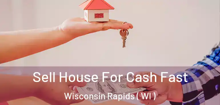  Sell House For Cash Fast Wisconsin Rapids ( WI )