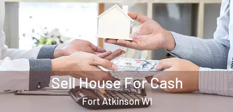 Sell House For Cash Fort Atkinson WI