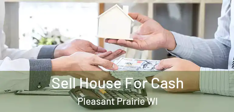  Sell House For Cash Pleasant Prairie WI