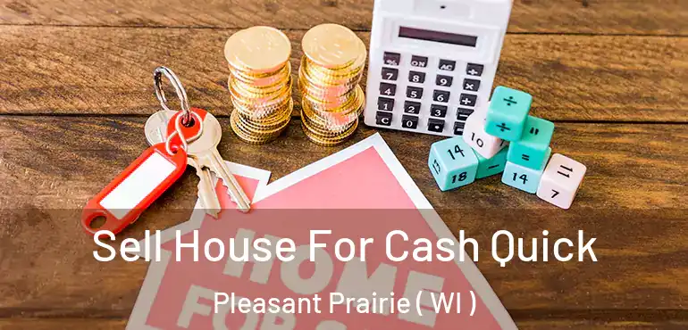  Sell House For Cash Quick Pleasant Prairie ( WI )