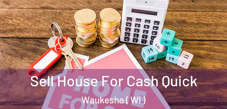  Sell House For Cash Quick Waukesha ( WI )