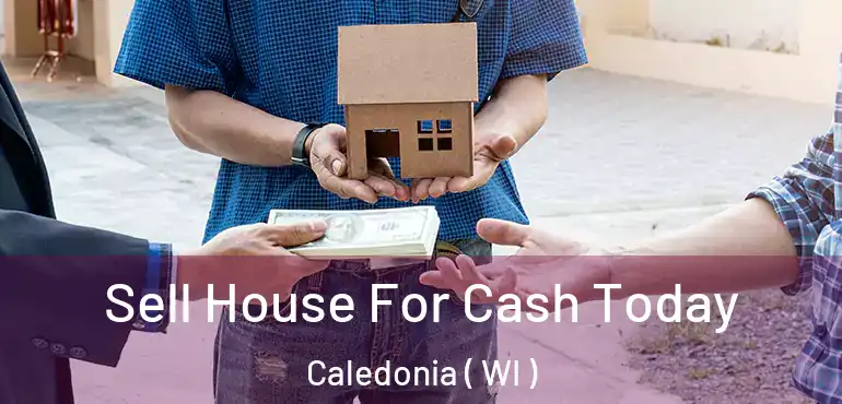  Sell House For Cash Today Caledonia ( WI )