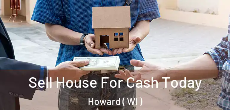  Sell House For Cash Today Howard ( WI )