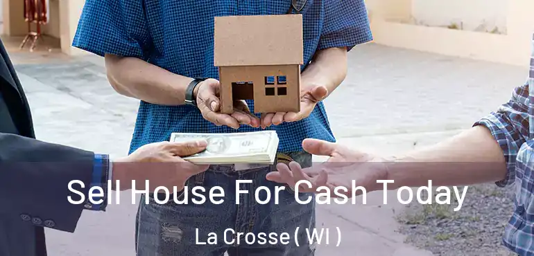  Sell House For Cash Today La Crosse ( WI )