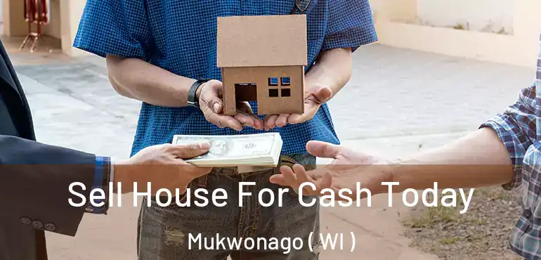  Sell House For Cash Today Mukwonago ( WI )