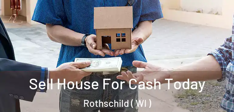  Sell House For Cash Today Rothschild ( WI )