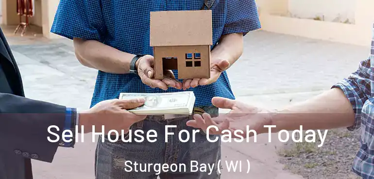  Sell House For Cash Today Sturgeon Bay ( WI )