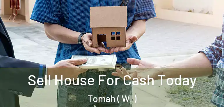  Sell House For Cash Today Tomah ( WI )