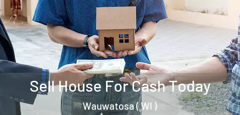  Sell House For Cash Today Wauwatosa ( WI )