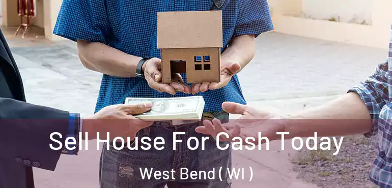  Sell House For Cash Today West Bend ( WI )