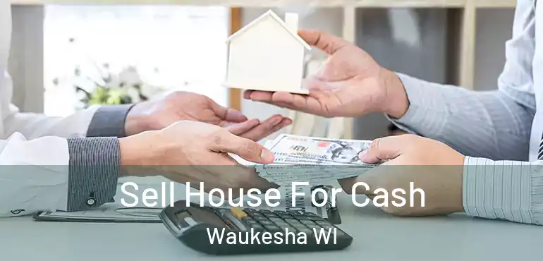  Sell House For Cash Waukesha WI