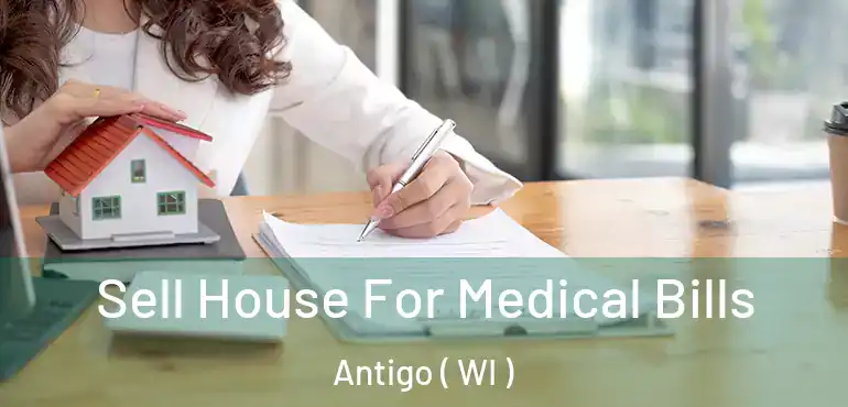  Sell House For Medical Bills Antigo ( WI )