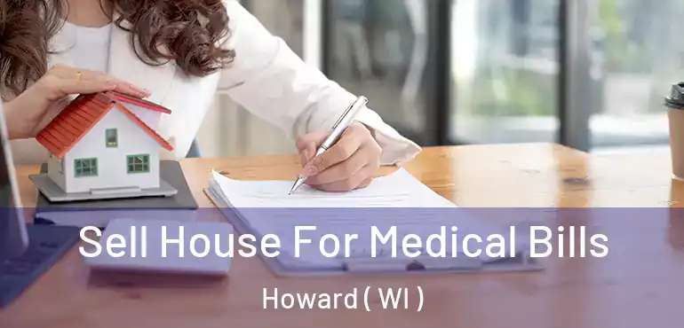  Sell House For Medical Bills Howard ( WI )
