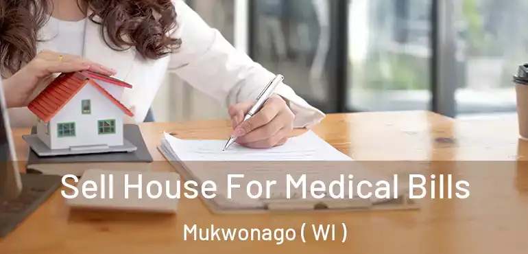  Sell House For Medical Bills Mukwonago ( WI )