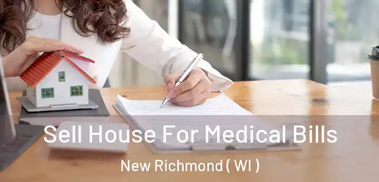  Sell House For Medical Bills New Richmond ( WI )