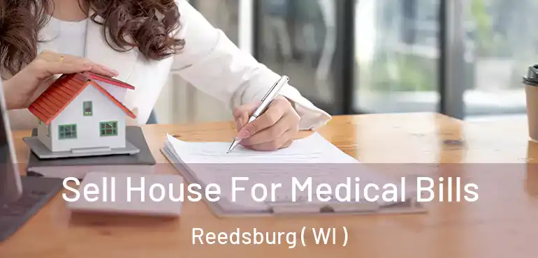  Sell House For Medical Bills Reedsburg ( WI )