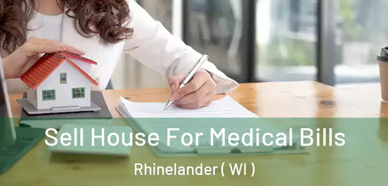  Sell House For Medical Bills Rhinelander ( WI )