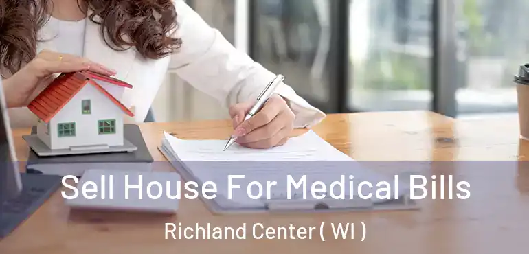  Sell House For Medical Bills Richland Center ( WI )