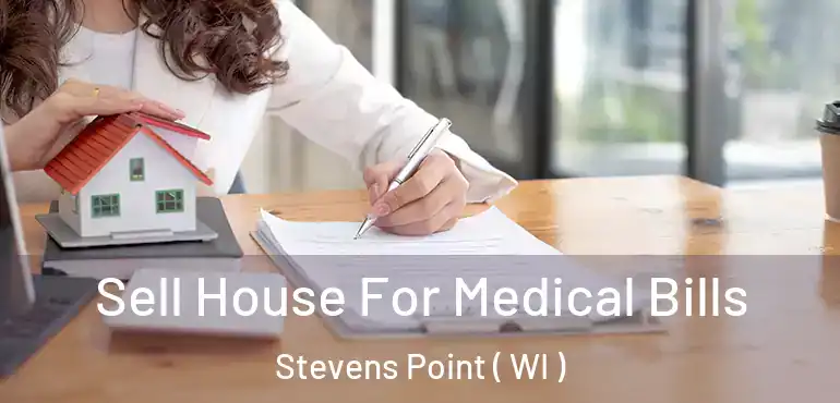  Sell House For Medical Bills Stevens Point ( WI )