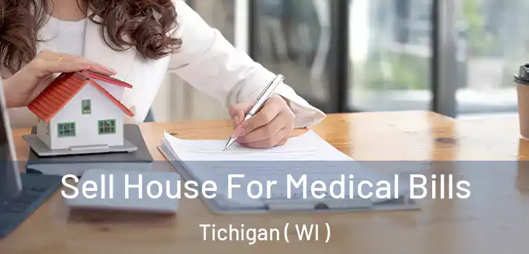  Sell House For Medical Bills Tichigan ( WI )