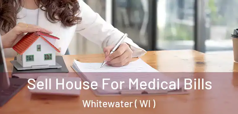  Sell House For Medical Bills Whitewater ( WI )