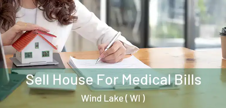  Sell House For Medical Bills Wind Lake ( WI )