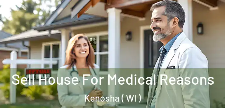  Sell House For Medical Reasons Kenosha ( WI )