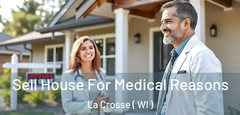  Sell House For Medical Reasons La Crosse ( WI )