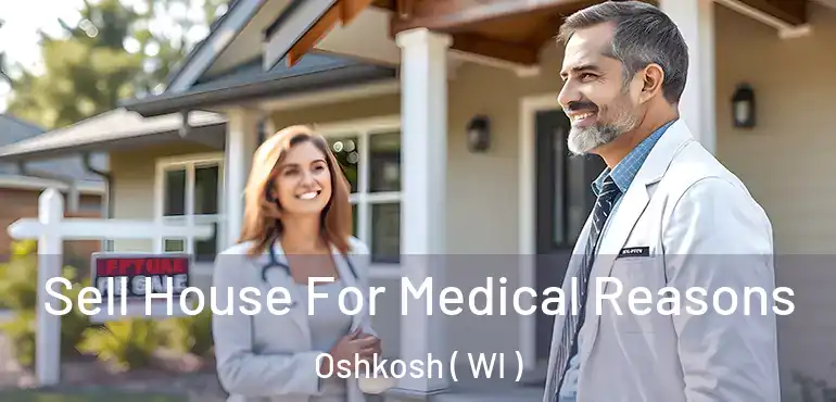  Sell House For Medical Reasons Oshkosh ( WI )