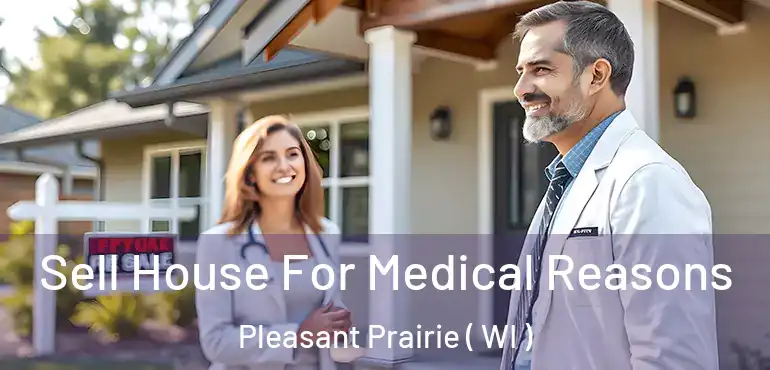  Sell House For Medical Reasons Pleasant Prairie ( WI )