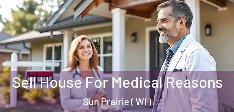  Sell House For Medical Reasons Sun Prairie ( WI )