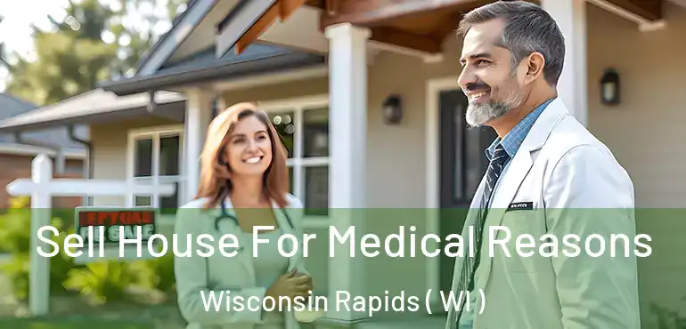  Sell House For Medical Reasons Wisconsin Rapids ( WI )