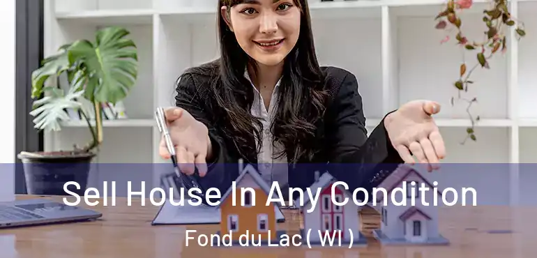  Sell House In Any Condition Fond du Lac ( WI )