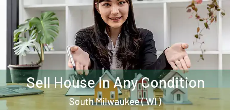  Sell House In Any Condition South Milwaukee ( WI )