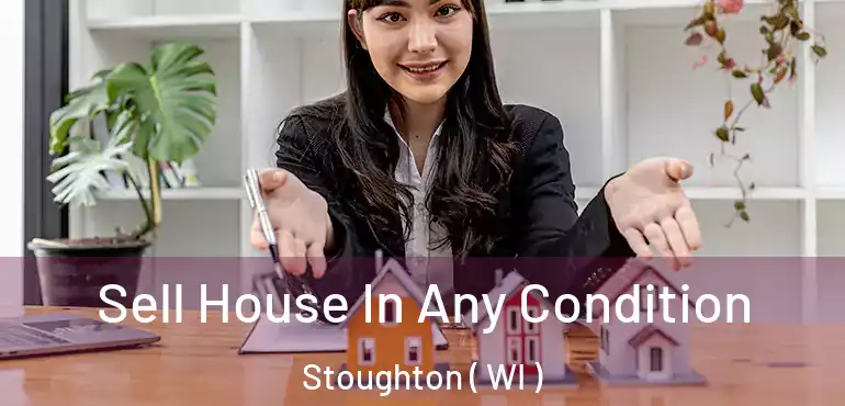  Sell House In Any Condition Stoughton ( WI )