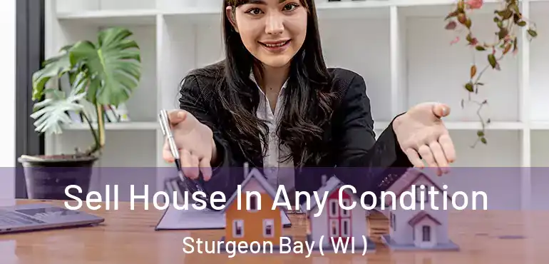  Sell House In Any Condition Sturgeon Bay ( WI )